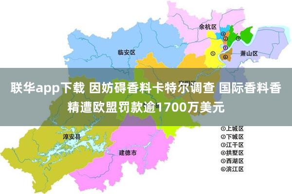 联华app下载 因妨碍香料卡特尔调查 国际香料香精遭欧盟罚款逾1700万美元