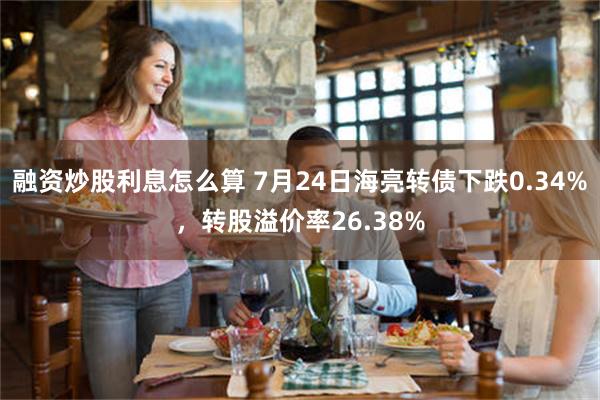 融资炒股利息怎么算 7月24日海亮转债下跌0.34%,转股溢价率26.38%