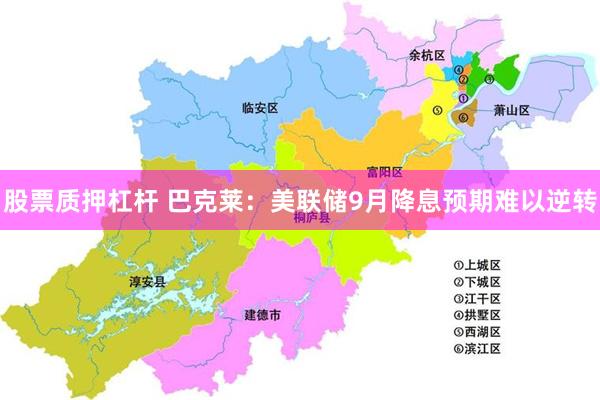 股票质押杠杆 巴克莱:美联储9月降息预期难以逆转