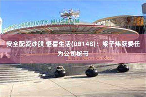 安全配资炒股 悟喜生活(08148):梁子炜获委任为公司秘书